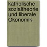 Katholische Sozialtheorie und liberale Ökonomik door Clemens Dölken