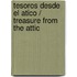 Tesoros desde el atico / Treasure from the Attic