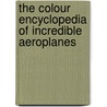 The Colour Encyclopedia Of Incredible Aeroplanes door Philip Jarrett