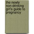 The Newly Non-Drinking Girl's Guide to Pregnancy