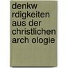 Denkw Rdigkeiten Aus Der Christlichen Arch Ologie by Johann Christian Wilhelm Augusti