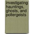 Investigating Hauntings, Ghosts, and Poltergeists