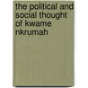 The Political And Social Thought Of Kwame Nkrumah by Ama Biney