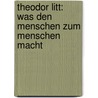 Theodor Litt: Was den Menschen zum Menschen macht door Erich E. Geissler