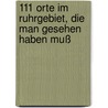 111 Orte im Ruhrgebiet, die man gesehen haben muß by Fabian Pasalk