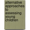 Alternative Approaches to Assessing Young Children by Ph.D. Losardo Angela