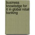 Business Knowledge For It In Global Retail Banking
