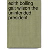 Edith Bolling Galt Wilson The Unintended President door James S. McCallops