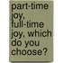 Part-Time Joy, Full-Time Joy, Which Do You Choose?