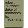 Robert 'Curthose', Duke Of Normandy (C. 1050-1134) door William M. Aird