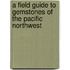 A Field Guide to Gemstones of the Pacific Northwest