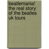 Beatlemania! The Real Story Of The Beatles Uk Tours by Martin Creasy