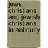 Jews, Christians and Jewish Christians in Antiquity