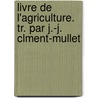 Livre de L'Agriculture. Tr. Par J.-J. Clment-Mullet door Yay B. Muammad Ibn Al-Aww[m