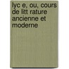 Lyc E, Ou, Cours de Litt Rature Ancienne Et Moderne door Jean-Fran ois De La Harpe