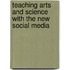 Teaching Arts And Science With The New Social Media
