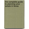 The Complete Guide to Planning Your Estate in Texas door Linda C. Ashar