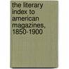The Literary Index to American Magazines, 1850-1900 door Daniel A. Wells