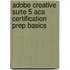 Adobe Creative Suite 5 Aca Certification Prep Basics
