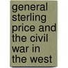 General Sterling Price And The Civil War In The West by Albert E. Castel