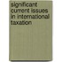 Significant Current Issues In International Taxation