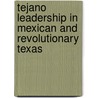 Tejano Leadership In Mexican And Revolutionary Texas by Unknown