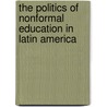 The Politics Of Nonformal Education In Latin America by Carlos Alberto Torres