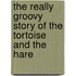 The Really Groovy Story of the Tortoise and the Hare