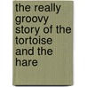 The Really Groovy Story of the Tortoise and the Hare door Kristyn Crow