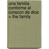 Una Familia Conforme al Corazon de Dios = The Family door Jairo Carbajal