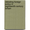 Debating Foreign Policy In Eighteenth-Century Britain by Jeremy Black