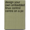 Design Your Own Embedded Linux Control Centre On A Pc door Hans Henrik Skovgaard