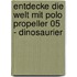 Entdecke die Welt mit Polo Propeller 05 - Dinosaurier