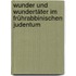 Wunder und Wundertäter im frührabbinischen Judentum