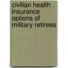 Civilian Health Insurance Options of Military Retirees by Sheila Nataraj Kirby
