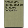 Histoire Des Lettres, Cour de Littratures Compares ... by Amï¿½Dï¿½E. Duquesnel