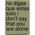 No digas que estas solo / Don't Say that you are Alone