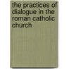 The Practices of Dialogue in the Roman Catholic Church door Bradford E. Hinze