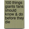 100 Things Giants Fans Should Know & Do Before They Die door Bill Chastain