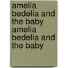 Amelia Bedelia and the Baby Amelia Bedelia and the Baby by Peggy Parish