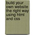 Build Your Own Website The Right Way Using Html And Css