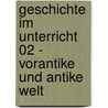 Geschichte im Unterricht 02 - Vorantike und Antike Welt door Werner Heil