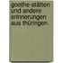 Goethe-Stätten und andere Erinnerungen aus Thüringen.