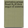 Gramatica Griega Filosã¯Â¿Â½Fica Segun El Sistema door . Anonymous