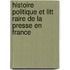 Histoire Politique Et Litt Raire de La Presse En France
