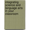 Integrating Science and Language Arts in Your Classroom by Mary Rutley