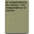 La independencia de Mexico / The Independence of Mexico