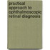 Practical Approach To Ophthalmoscopic Retinal Diagnosis