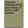Cognitive Developmental Psychology of James Mark Baldwin door John Broughton