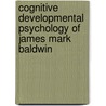 Cognitive Developmental Psychology of James Mark Baldwin by John Broughton
